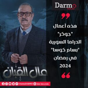 IMG 20240218 WA0036 دارمو Darmo للدراما والسينما هذه أعمال "جوكر" الدراما السورية "بسام كوسا" في رمضان 2024